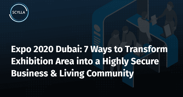 Expo 2020 Dubai: 7 Ways to Transform Exhibition Area into a Highly Secure Business & Living Community